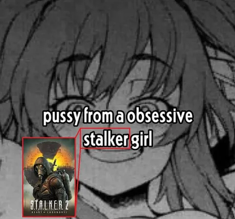 Pussy from an Obsessive Stalker Girl