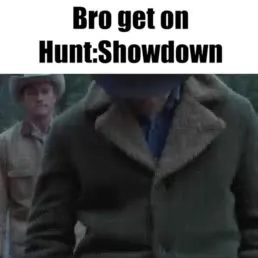 Bro Get on Hunt: Showdown