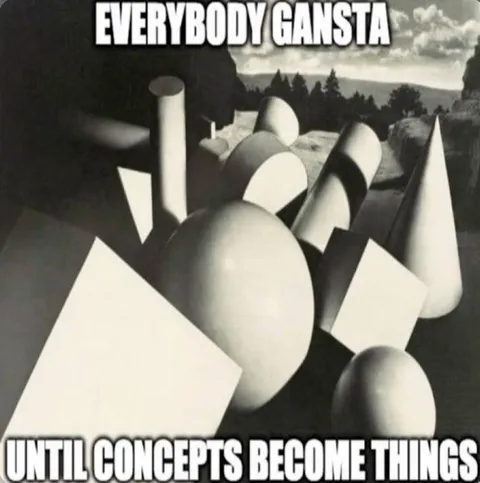 Everybody Gangsta Until Concepts Become Things