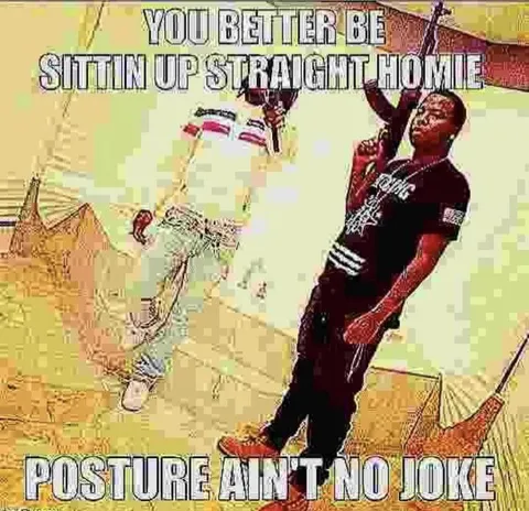 You Better Sit Up Straight