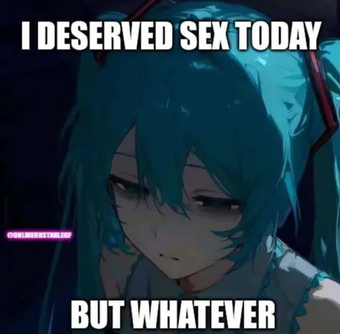 I Deserved Sex Today But Whatever