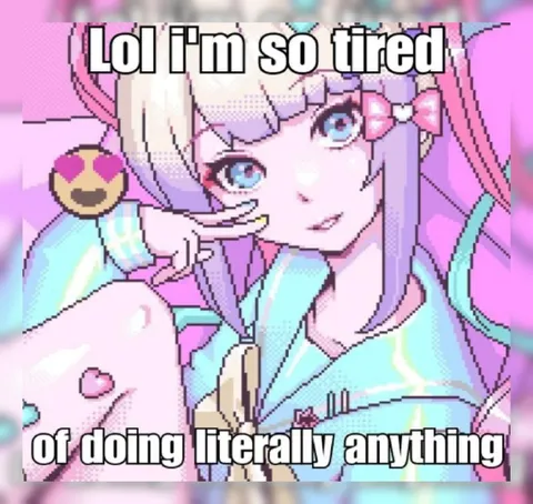 Lol I'm So Tired of Doing Anything