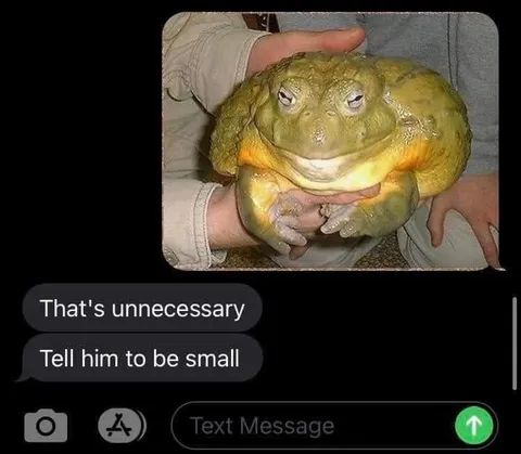 Tell him to be small
