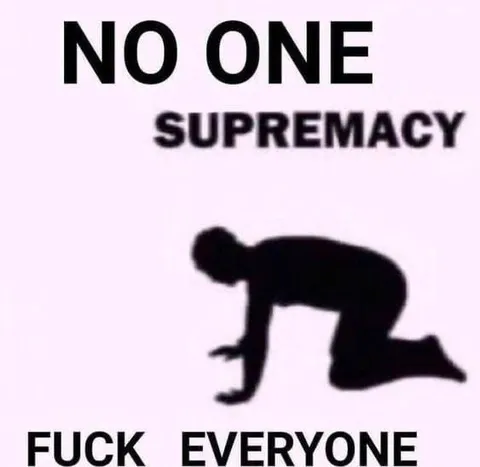 No One Supremacy Fuck Everyone