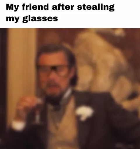 Friend After Stealing My Glasses