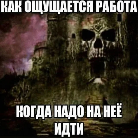Работа, когда надо идти на неё