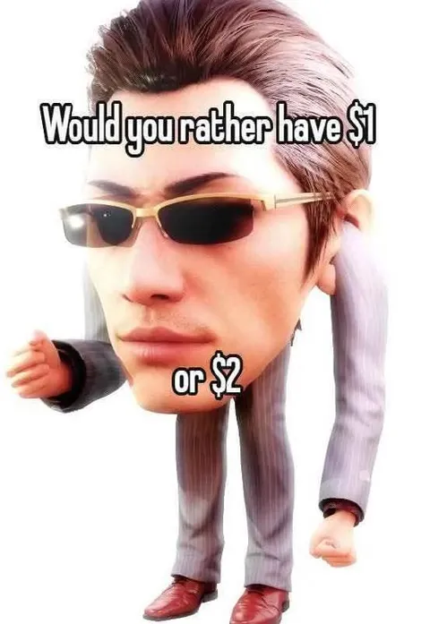 Would You Rather Have One or Two Dollars