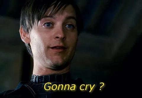 Gonna cry?
