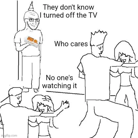 They Don't Know I Turned Off the TV