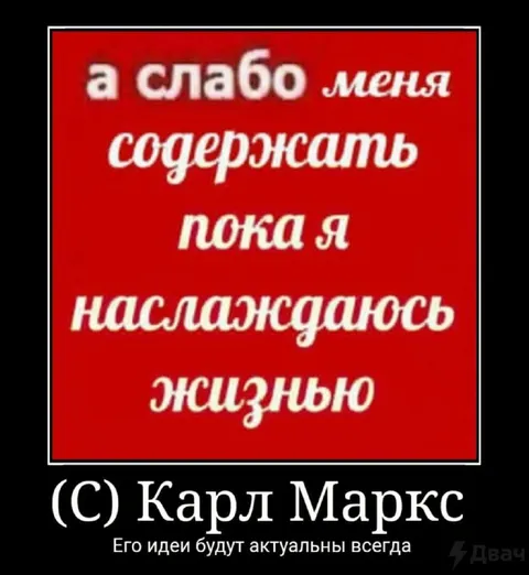 А слабо меня содержать