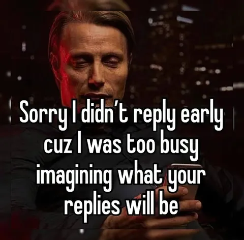 Too Busy Imagining Your Replies