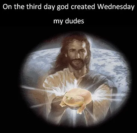 God Created Wednesday My Dudes