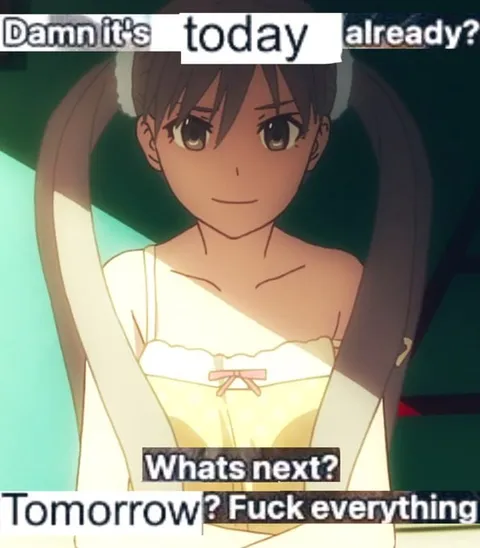 Tomorrow? Fuck Everything