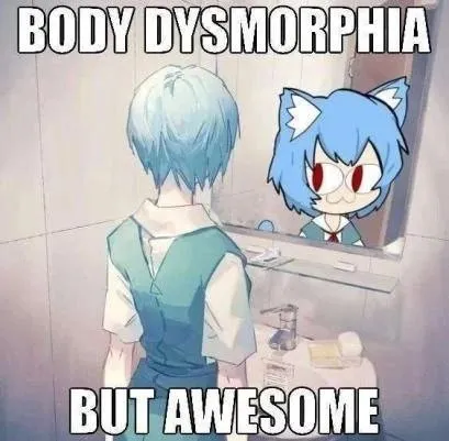 Body Dysmorphia But Awesome
