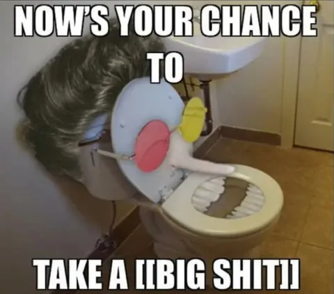Now's Your Chance to Take a Big Shit
