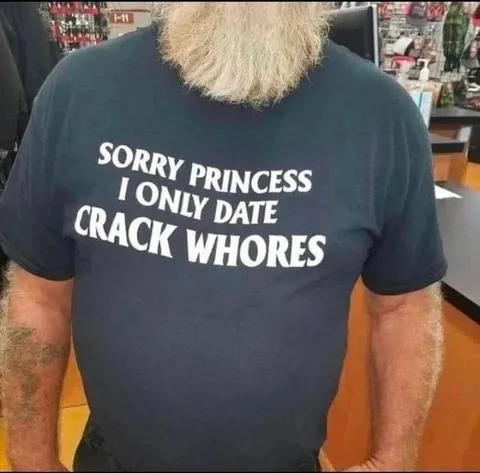 Sorry Princess I Only Date Crack Whores