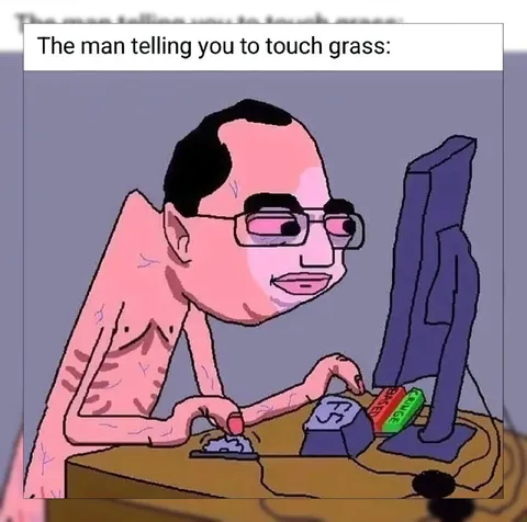 The Man Telling You to Touch Grass