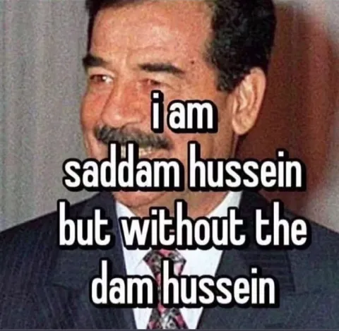 Saddam Hussein Without the Dam