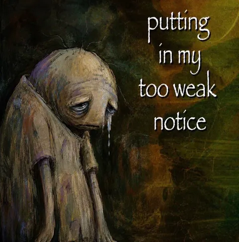 Putting in my too weak notice
