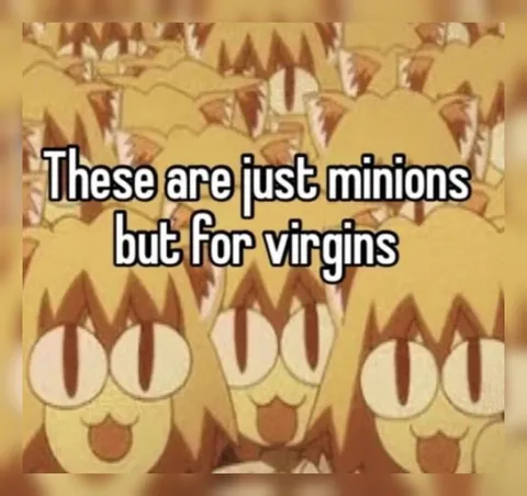 Minions for Virgins
