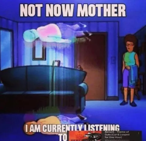 Not Now Mother Listening Meme