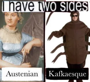 I Have Two Sides: Austenian and Kafkaesque