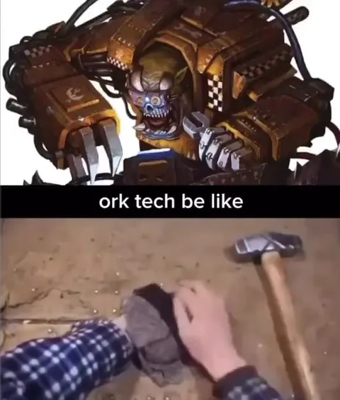 Ork Tech Be Like