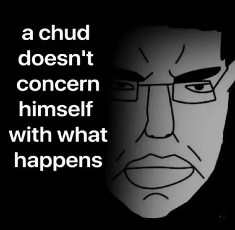A Chud Doesn't Concern Himself