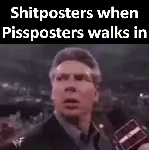 Shitposters Meet Pissposters