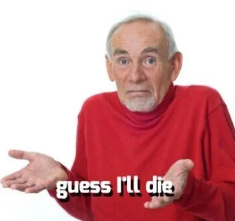 Guess I'll Die Meme