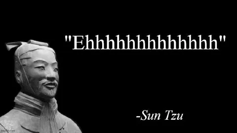 Ehhhhhhhhhhhhhh — Sun Tzu