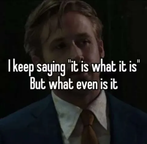 It Is What It Is Confusion