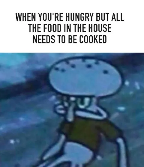 Hungry but Everything Needs Cooking