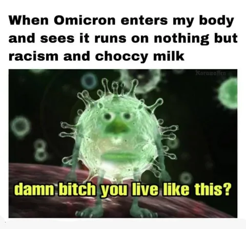 Omicron Runs on Racism and Choccy Milk