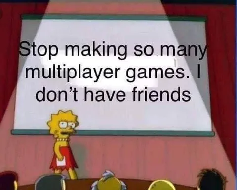 Stop Making Multiplayer Games