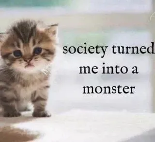 Society Turned Me Into a Monster