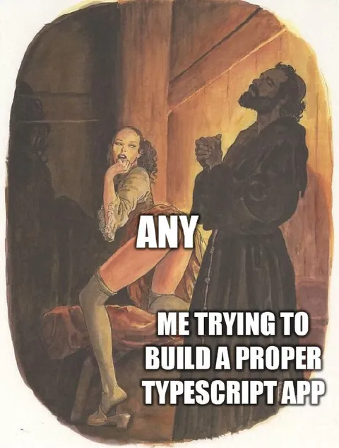 Any Me Trying to Build a Proper Typescript App