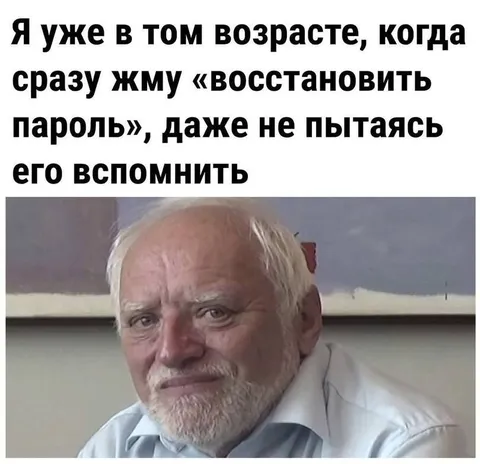 Возраст, когда сразу жму восстановить пароль