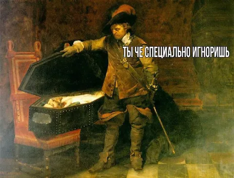 Ты чё специально игноришь