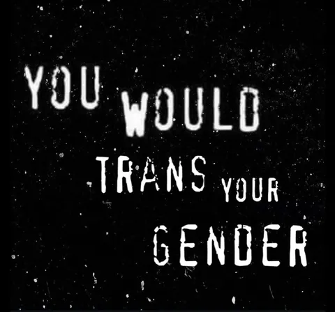 You Would Trans Your Gender