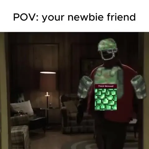 Your Newbie Friend Has Thick Skin
