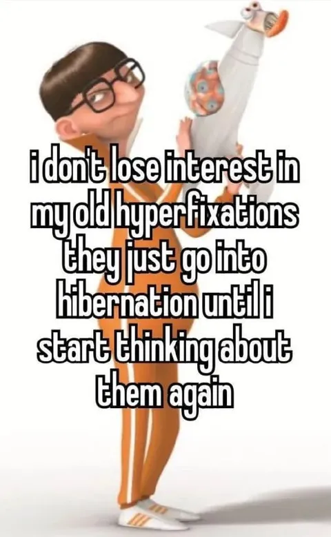 Old Hyperfixations Go Into Hibernation