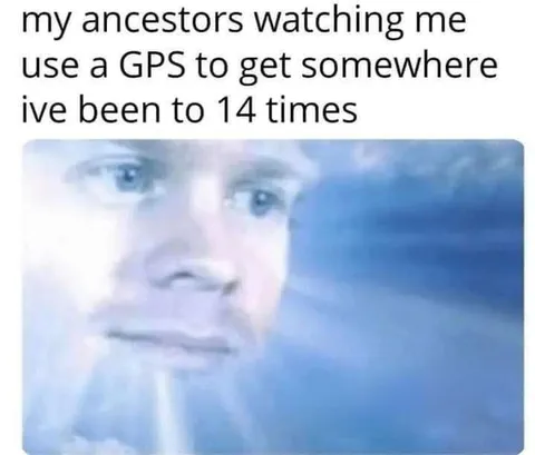 Ancestors Watching Me Use GPS