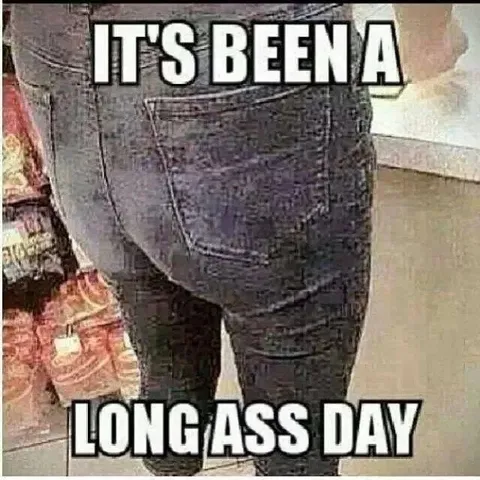 It’s Been a Long Ass Day