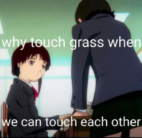 Why Touch Grass When We Can Touch