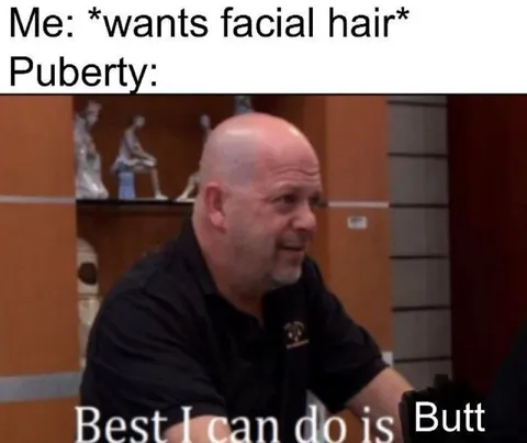 Puberty Gives You Butt Hair