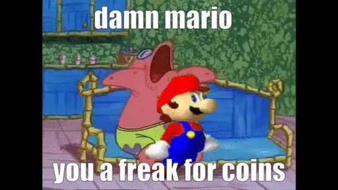 Damn Mario You Freak for Coins