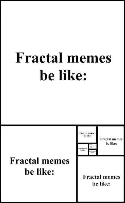 Fractal Memes Be Like