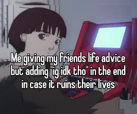 Adding 'idk tho' to Life Advice