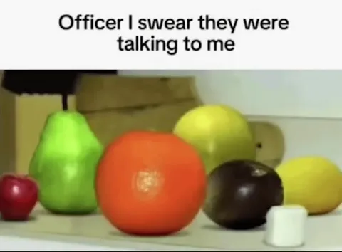 Officer, the Fruit Was Talking